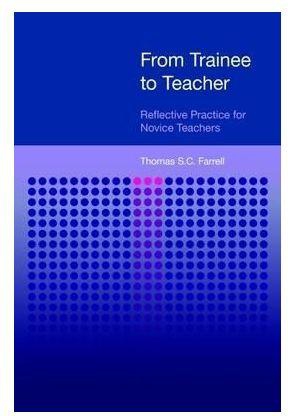 From Trainee to Teacher : Reflective Practice for Novice Teachers