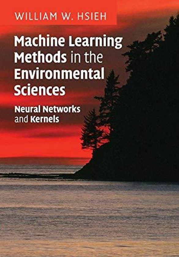 Cambridge University Press Machine Learning Methods in the Environmental Sciences: Neural Networks and Kernels