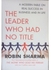 The Leader Who Had No Title: A Modern Fable On Real Success In Business And In Life