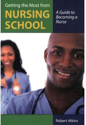 Getting the Most from Nursing School A Guide to Becoming a Nurse by Robert Atkins - Paperback