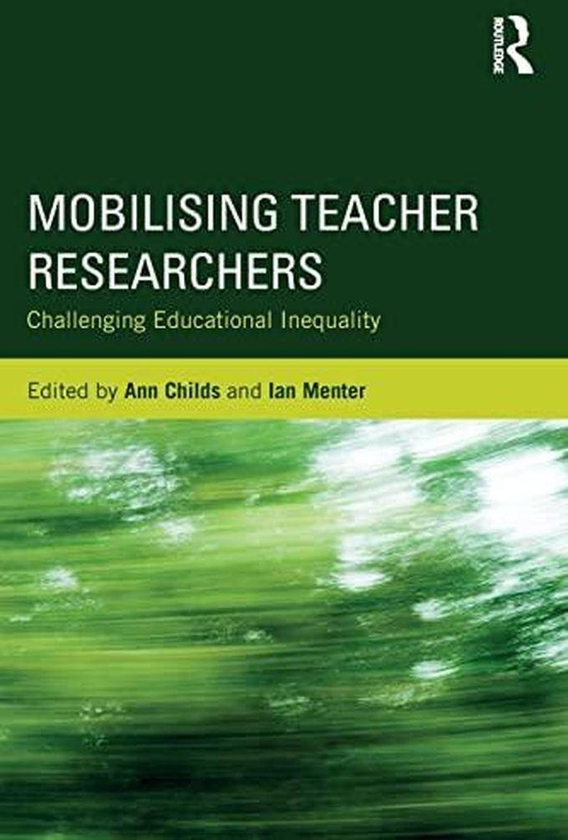 Taylor Mobilising Teacher Researchers: Challenging Educational Inequality