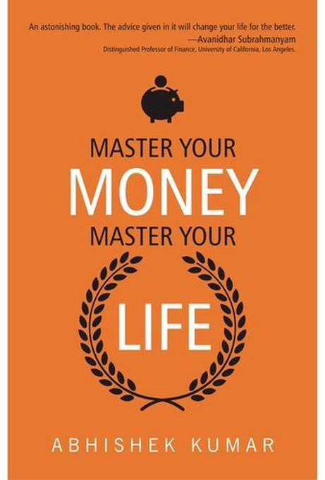 Master Your Money, Master Your Life - BY Abhishek Kumar