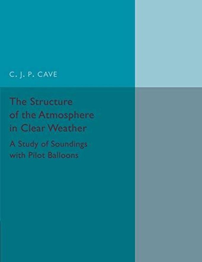 Cambridge University Press The Structure of the Atmosphere in Clear Weather: A Study of Soundings with Pilot Balloons ,Ed. :1